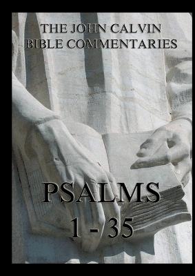 John Calvin's Bible Commentaries - Psalms 1 - 35: Biographically Annotated Edition - John Calvin - cover