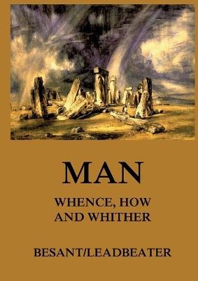 Man: Whence, How and Whither: Thematically Annotated Edition - Charles W Leadbeater - cover