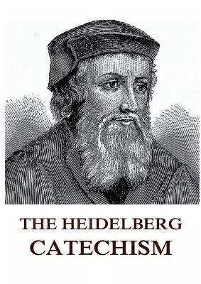 The Heidelberg Catechism: Historically Annotated Edition - Zacharius Ursinus - cover