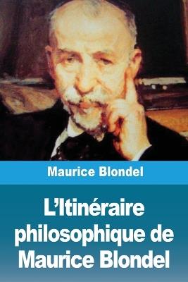 L'Itinéraire philosophique de Maurice Blondel - Maurice Blondel - cover