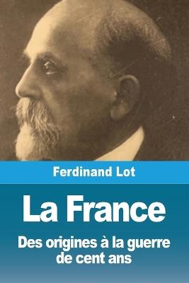 La France: Des origines à la guerre de cent ans - Ferdinand Lot - cover