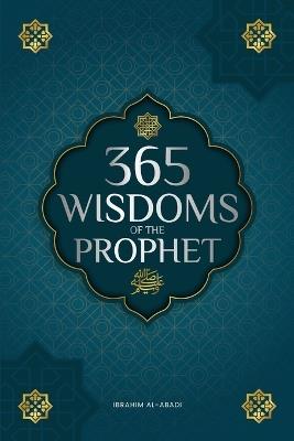 365 Wisdoms of the Prophet Muhammad: Authentic Texts from the Hadith and Sunnah on the Family, Health, Success and Spiritual Growth (Collection - Islamic Books) - Ibrahim Al-Abadi,Islam Way - cover