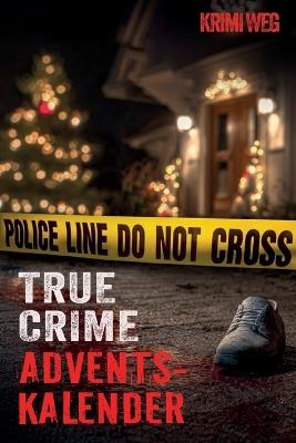 Das True Crime Adventskalender Buch mit 24 Fällen: Nervenkitzel und Gänsehaut in der Adventszeit - Wahre Verbrechen und Kriminalfälle: Beziehungstaten, Serienmörder und mehr - Inklusive Audios, Extras zur Kriminalpsychologie und Ermittlungsarbeit - Krimi Weg - cover