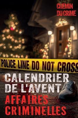 Calendrier de l'Avent: Tueurs en serie, affaires non résolues et plus encore - Avec des fichiers audio, des informations supplémentaires sur le enquête criminelle et la criminologie - Chemin Du Crime - cover