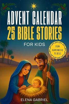 Christian Advent Calendar Book - 25 Bible Stories for Kids: From Adam and Eve to Jesus - Bible stories for children and the whole family - Perfect for reading alone, as Christmas bedtime stories, or together as a family - Elena Gabriel - cover