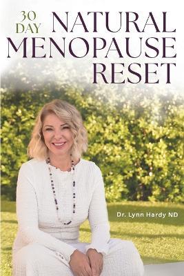 The 30-Day Natural Menopause Reset: Transform yourself to achieve Wellbeing and Weight Loss with Biohacking, Exercises & building new Daily Habits - Menopause Diet Plan included - Lynn Hardy - cover