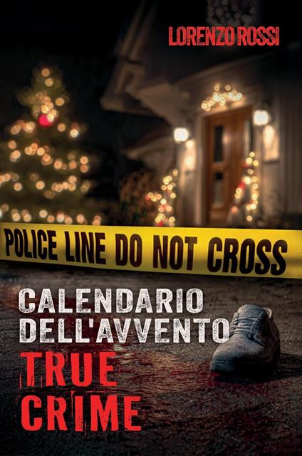 Il Calendario dell'Avvento True Crime: Emozioni e adrenalina durante il periodo natalizio - Storie di crimini inconfessabili - Lorenzo Rossi - ebook