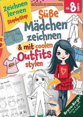 Zeichnen lernen für Kinder ab 8 Jahren - Cooles Geschenk für Mädchen: Liebenswerte Mädchen zeichnen, sie mit einfachen Outfits stylen und den Selbstausdruck stärken - Bravo Birgit - cover