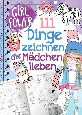 111 Dinge zeichnen lernen, die Mädchen lieben: Einfach Schritt für Schritt: von süßen Tieren, Magie, Freundschaft bis zu coolen Hobbys, stärkt Selbstbewusstsein - Bravo Birgit - cover