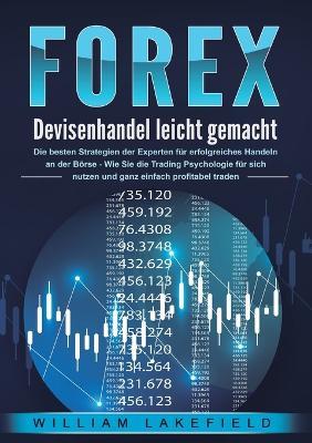 FOREX - Devisenhandel leicht gemacht: Die besten Strategien der Experten für erfolgreiches Handeln an der Börse - Wie Sie die Trading Psychologie für sich nutzen und ganz einfach profitabel traden - Victoria Lakefield - cover