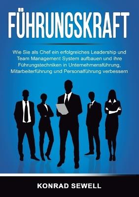 Führungskraft: Wie Sie als Chef ein erfolgreiches Leadership und Team Management System aufbauen und ihre Führungstechniken in Unternehmensführung, Mitarbeiterführung und Personalführung verbessern - Konrad Sewell - cover