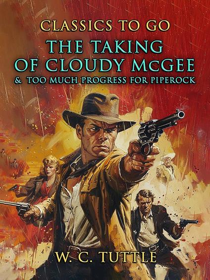 The Taking Of Cloudy McGee & Too Much Progress For Piperock - W. C. Tuttle - ebook