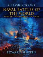 Naval Battles Of The World: Great And Decisive Contests On The Sea