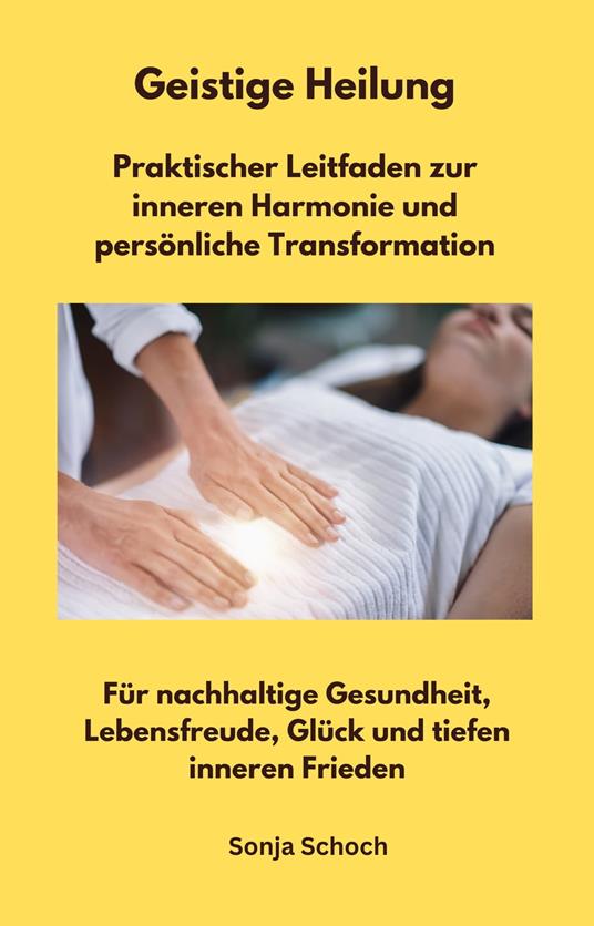 Geistige Heilung - Praktischer Leitfaden zur inneren Harmonie und persönliche Transformation