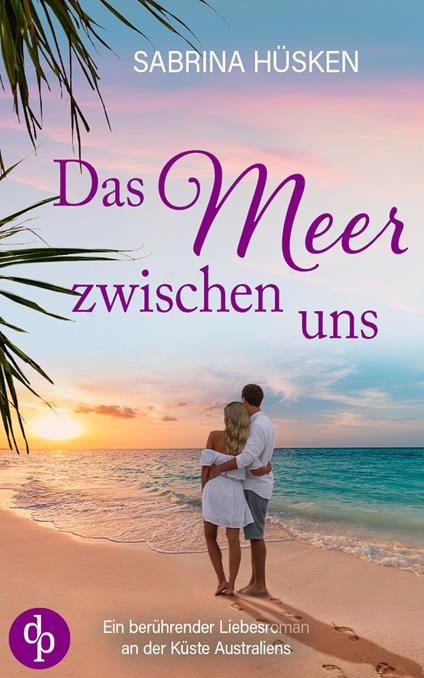 Das Meer zwischen uns | Ein sehnsuchtsvoller Liebesroman voller Küste, Meer und Romantik - Sabrina Hüsken - ebook
