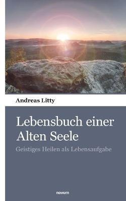 Lebensbuch einer Alten Seele: Geistiges Heilen als Lebensaufgabe - Andreas Litty - cover