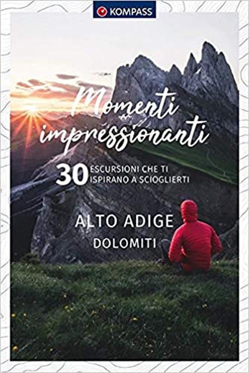 Momenti impressionanti. 30 escursioni che ti ispirano a scioglierti. Alto Adige Dolomiti - copertina