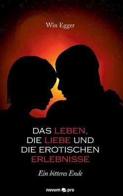 Das Leben, die Liebe und die erotischen Erlebnisse: Ein bitteres Ende - Win Egger - cover