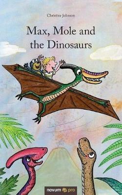 Max, Mole and the Dinosaurs - Christine Johnson - cover