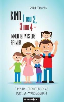 Kind 1 und 2, 3 und 4 - immer ist was los bei mir!: Tipps und Erfahrungen ab der 1. Schwangerschaft - Sanne Erdmann - cover