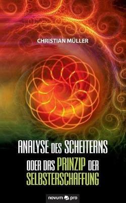 Analyse des Scheiterns oder das Prinzip der Selbsterschaffung - Christian Müller - cover