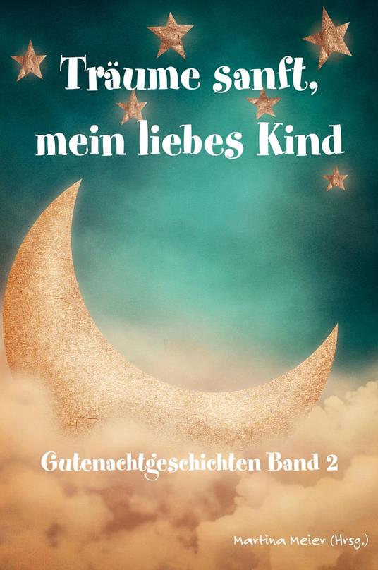 Träume sanft, mein liebes Kind: Gutenachtgeschichten Band 2 - Martina Meier (Hrsg.) - ebook