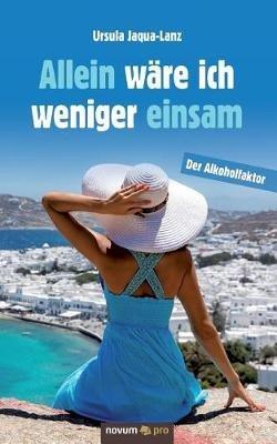Allein wäre ich weniger einsam: Der Alkoholfaktor - Ursula Jaqua-Lanz - cover