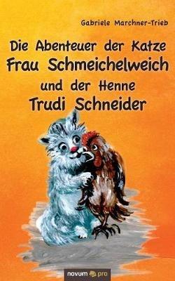Die Abenteuer der Katze Frau Schmeichelweich und der Henne Trudi Schneider - Gabriele Marchner-Trieb - cover