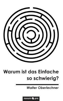 Warum ist das Einfache so schwierig? - Walter Oberlechner - cover