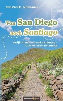 Von San Diego nach Santiago: Pacific Crest Trail und Jakobsweg - 1300 km allein unterwegs - Christine R Schweinzer - cover