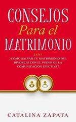 Consejos Para El Matrimonio: 2 En 1: ?Como salvar tu matrimonio del divorcio con el poder de la comunicacion efectiva?