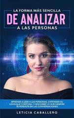 La forma mas sencilla de analizar a las personas: Aprende a leer a las personas, entender su lenguaje corporal y descubre lo que siempre te perdiste en las conversaciones