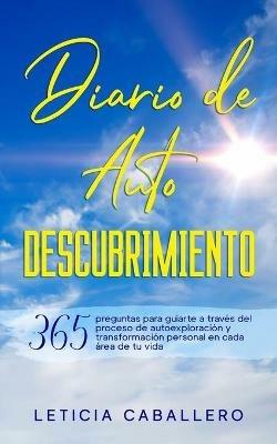 Diario de Autodescubrimiento: 365 preguntas para guiarte a traves del proceso de autoexploracion y transformacion personal en cada area de tu vida - Leticia Caballero - cover