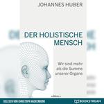 Der holistische Mensch - Wir sind mehr als die Summe unserer Organe (Ungekürzt)