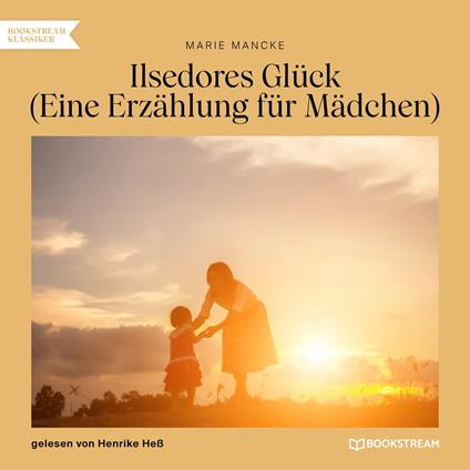Ilsedores Glück - Eine Erzählung für Mädchen (Ungekürzt)