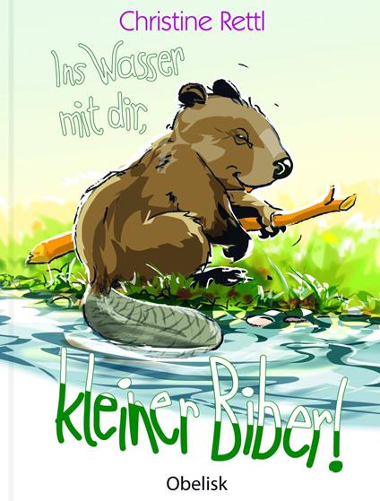 Ins Wasser mit dir, kleiner Biber! - Christine Rettl,Franz Hoffmann - ebook