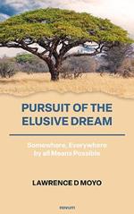 Pursuit of the Elusive Dream: Somewhere, Everywhere by all Means Possible