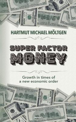Super factor money: Growth in times of a new economic order - Hartmut Michael Möltgen - cover