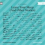 Leave Your Sleep - And Other Stories (Unabridged)