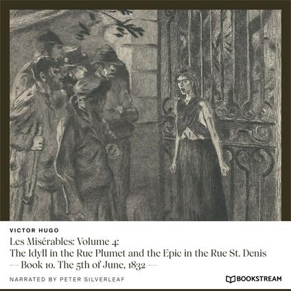 Les Misérables: Volume 4: The Idyll in the Rue Plumet and the Epic in the Rue St. Denis - Book 10. The 5th of June, 1832 (Unabridged)