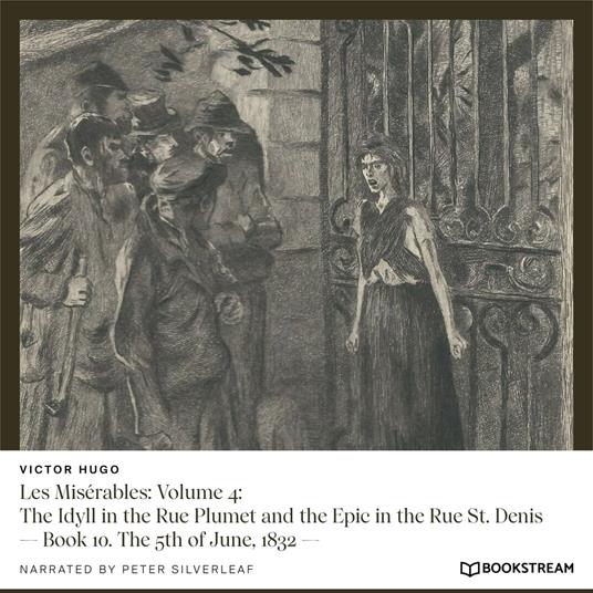 Les Misérables: Volume 4: The Idyll in the Rue Plumet and the Epic in the Rue St. Denis - Book 10. The 5th of June, 1832 (Unabridged)