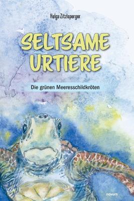 Seltsame Urtiere - Die grünen Meeresschildkröten: Ein erzählendes Sachbuch über Leben und Verhalten dieser Tiere - bereichert mit alten und neuen Geschichten - Helga Zitzlsperger - cover