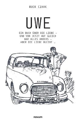 Uwe: Ein Buch über die Liebe - und von jetzt auf gleich war alles anders - aber die Liebe bleibt ... - Muck Cihak - cover
