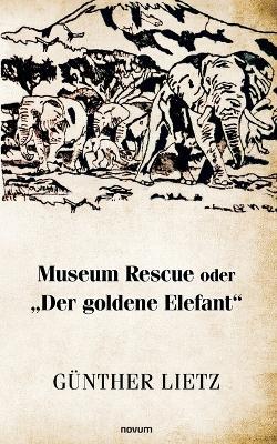 Museum Rescue oder "Der goldene Elefant" - Günther Lietz - cover