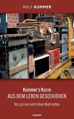 Kummer's Kurze: Aus dem Leben ges(ch)ehen Von ganzen und halben Wahrheiten - Rolf Kummer - cover