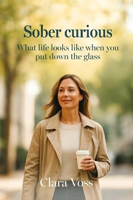 Sober Curious - How Life Looks When You Put Down the Glass - Clara Voss - cover