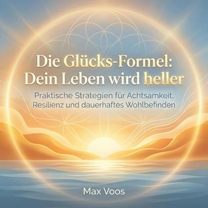 Die Glücks-Formel - Dein Leben wird heller