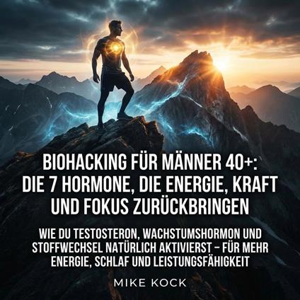 Biohacking für Männer 40+: Die 7 Hormone, die Energie, Kraft und Fokus zurückbringen
