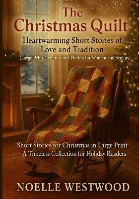 The Christmas Quilt: Short Stories for Christmas in Large Print: A Timeless Collection for Holiday Readers - Noelle Westwood - cover