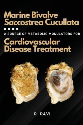 Marine Bivalve Saccostrea Cucullata: A Source of Metabolic Modulators for Cardiovascular Disease Treatment - R Ravi - cover